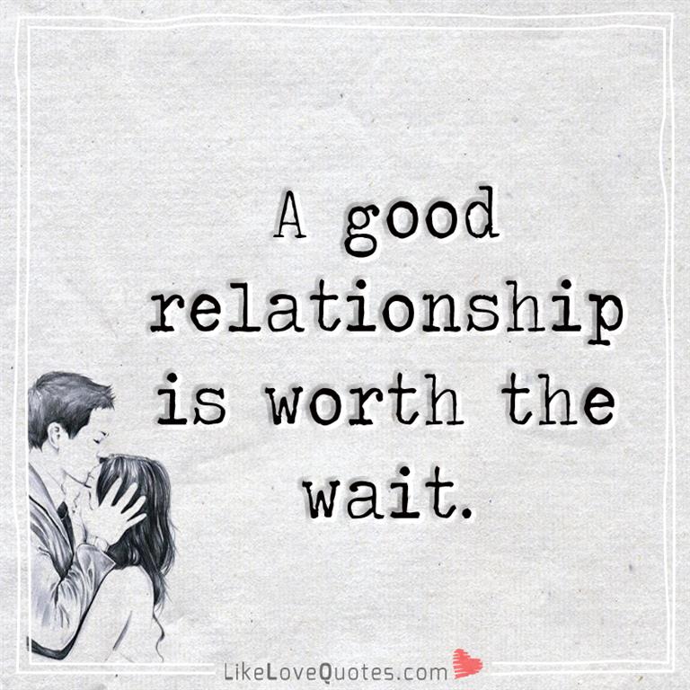 A good relationship is worth the wait -likelovequotes
