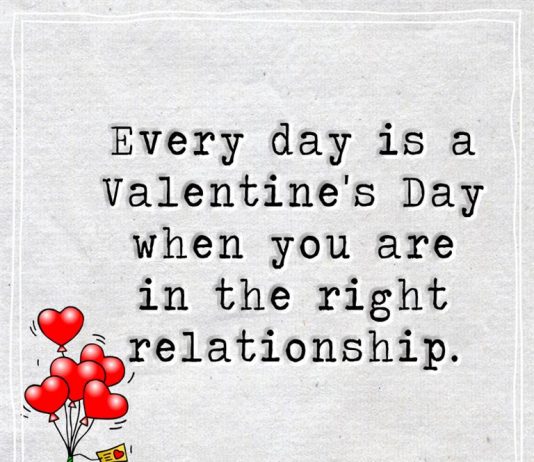 Every day is a Valentine's Day when you are in the right relationship -likelovequotes