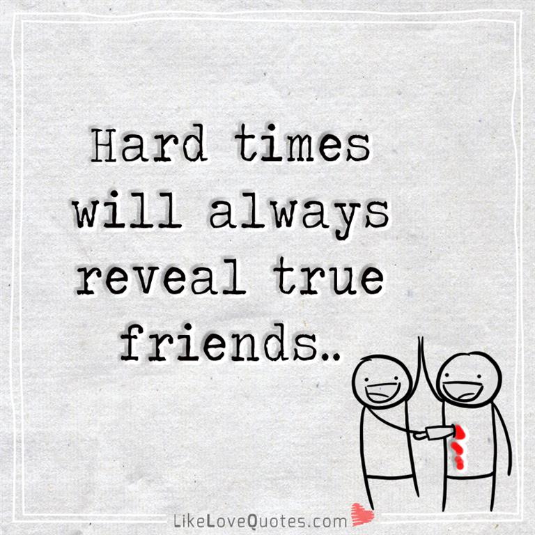 Hard times will always reveal true friends-likelovequotes