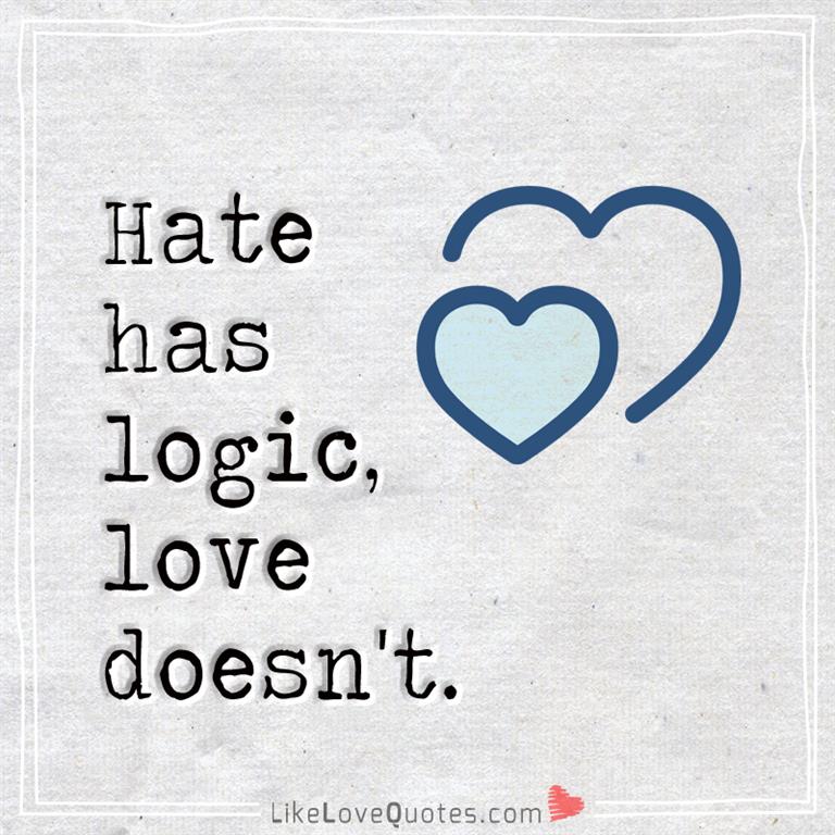 Hate has logic, love doesn't-likelovequotes