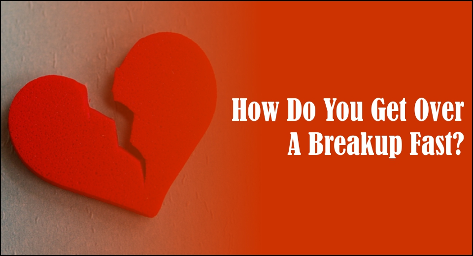 How Do You Get Over A Breakup Fast -likelovequotes