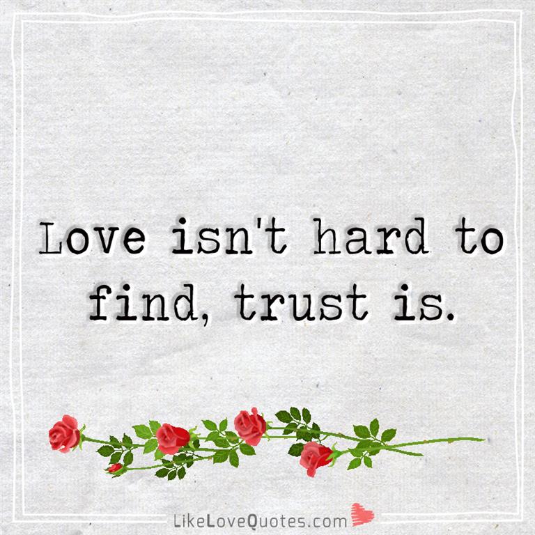Love isn't hard to find, trust is-likelovequotes