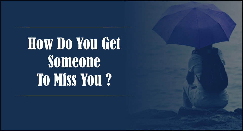How Do You Get Someone To Miss You-likelovequotes