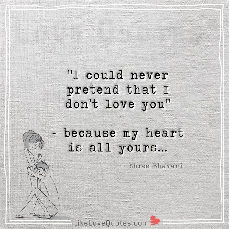I could never pretend that I don't love you-likelovequotes
