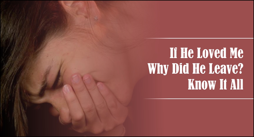 If He Loved Me Why Did He Leave Know It All-likelovequotes
