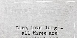 Live, love, laugh…all three are important, and I get to do them all with you-likelovequotes