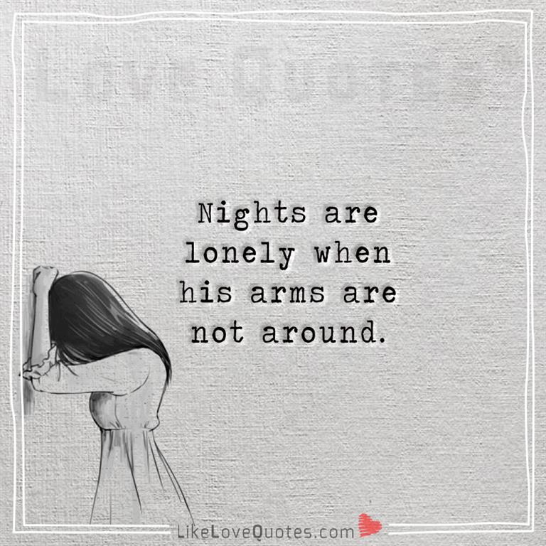 Nights are lonely when his arms are not around -likelovequotes