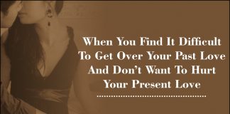 When You Find It Difficult To Get Over Your Past Love And Don't Want To Hurt Your Present Love-likelovequotes.com