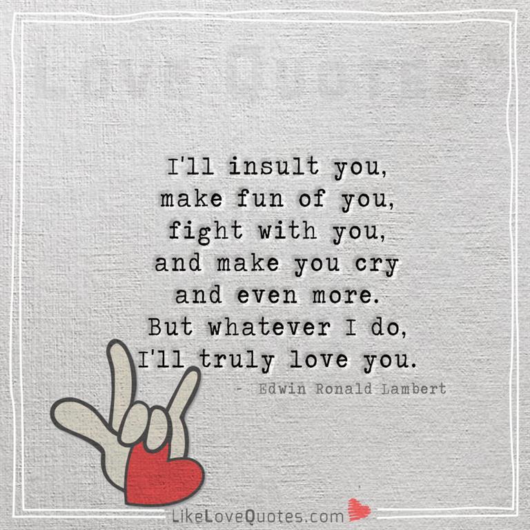 But Whatever I Do, I'll Truly Love You -likelovequotes
