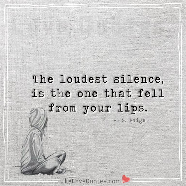 The loudest silence, is the one that fell from your lips -likelovequotes