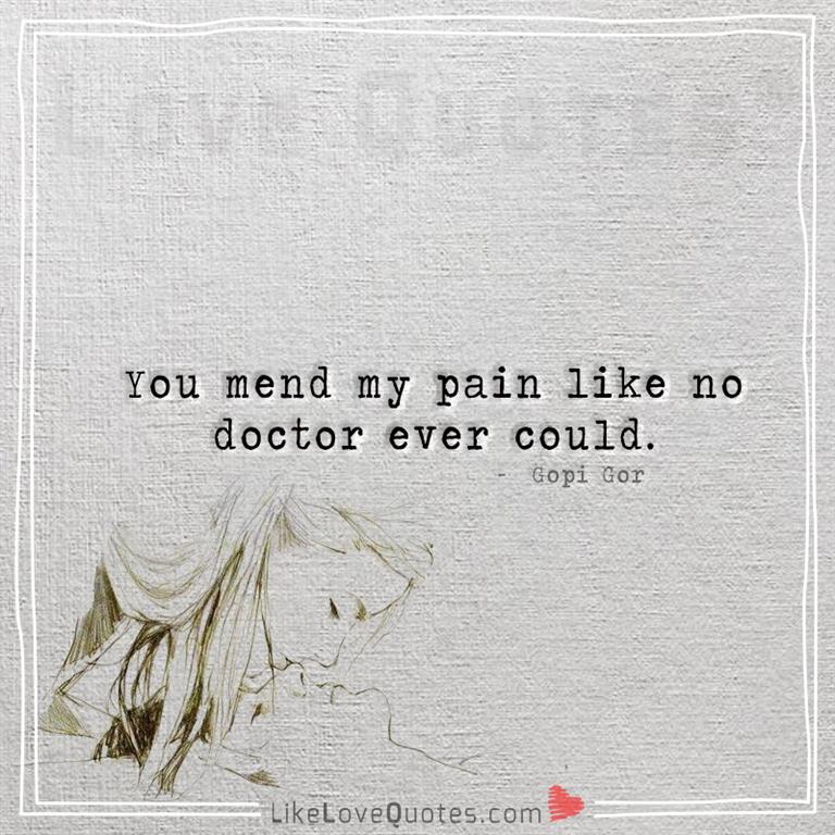 You mend my pain like no doctor ever could-likelovequotes