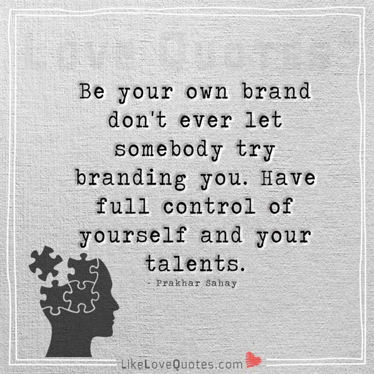 Be your own brand don't ever let somebody try branding you-yourlovequotes.com