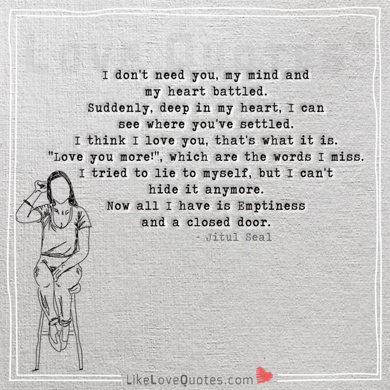 I don't need you, my mind and my heart battled -yourlovequotes.com