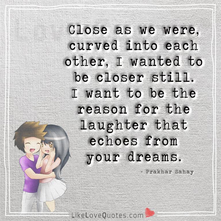 I want to be the reason for the laughter -yourlovequotes.com
