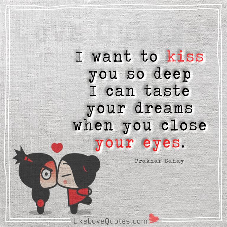 I want to kiss you so deep -yourlovequotes.com