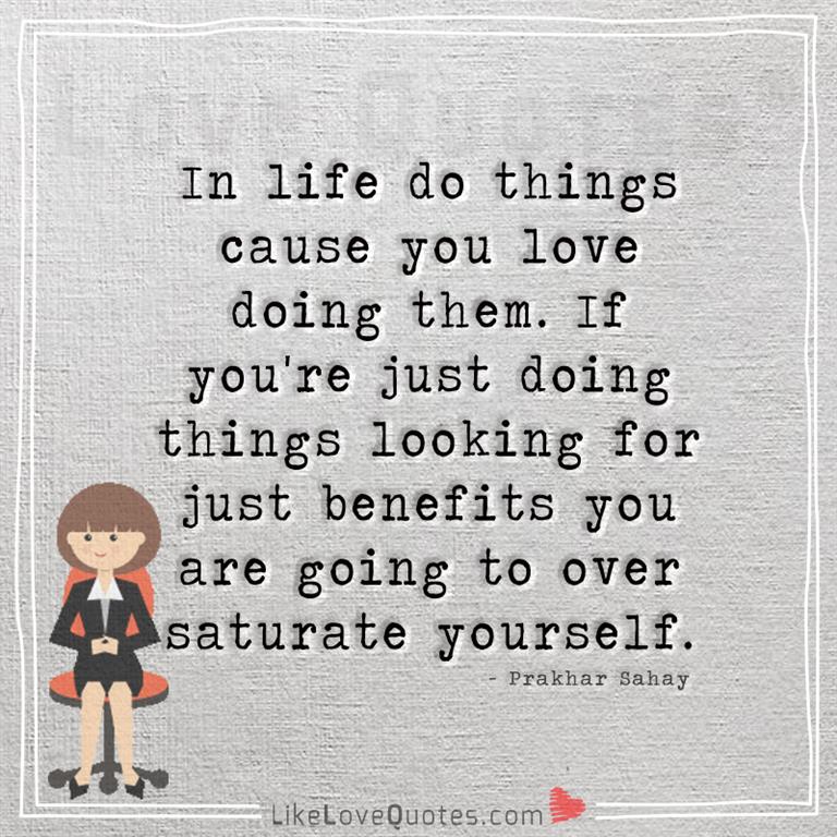 In life do things cause you love doing them-yourlovequotes.com