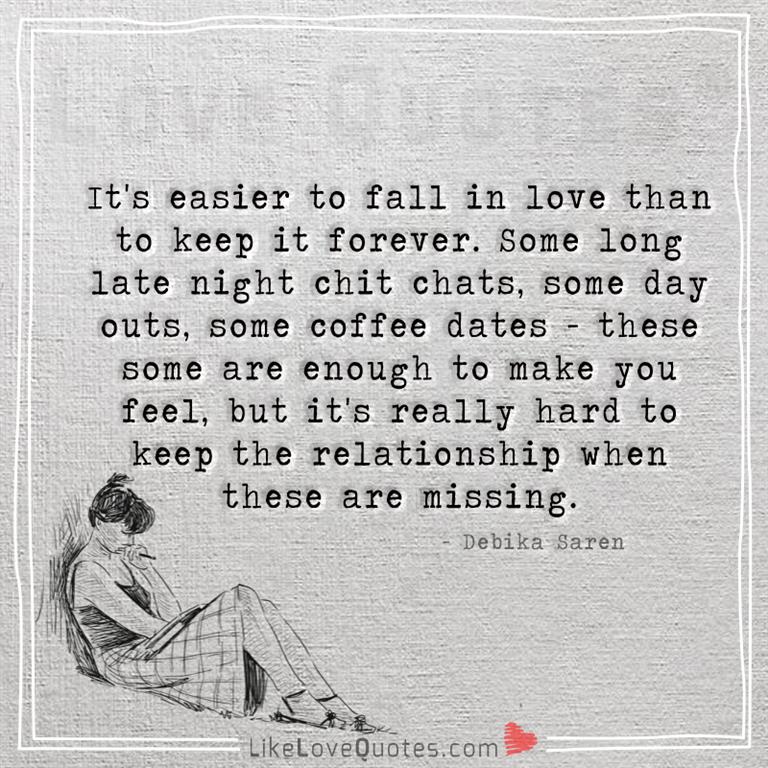 It's easier to fall in love than to keep it forever -yourlovequotes.com