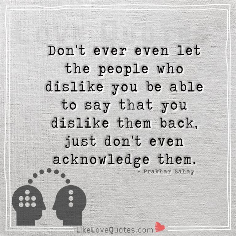 Just don't even acknowledge them-yourlovequotes.com
