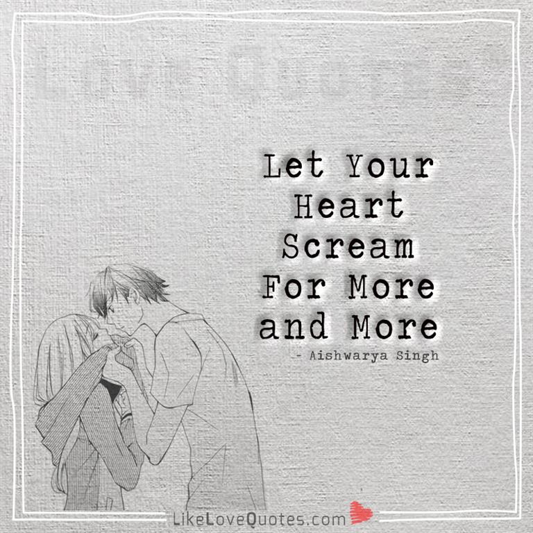 Let Your Heart Scream For More and More-yourlovequotes.com
