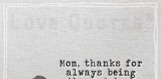 Mom, thanks for always being there, I just love you so much -likelovequotes.com