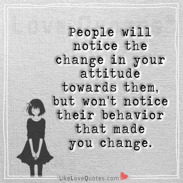 People will notice the change in your attitude -yourlovequotes.com
