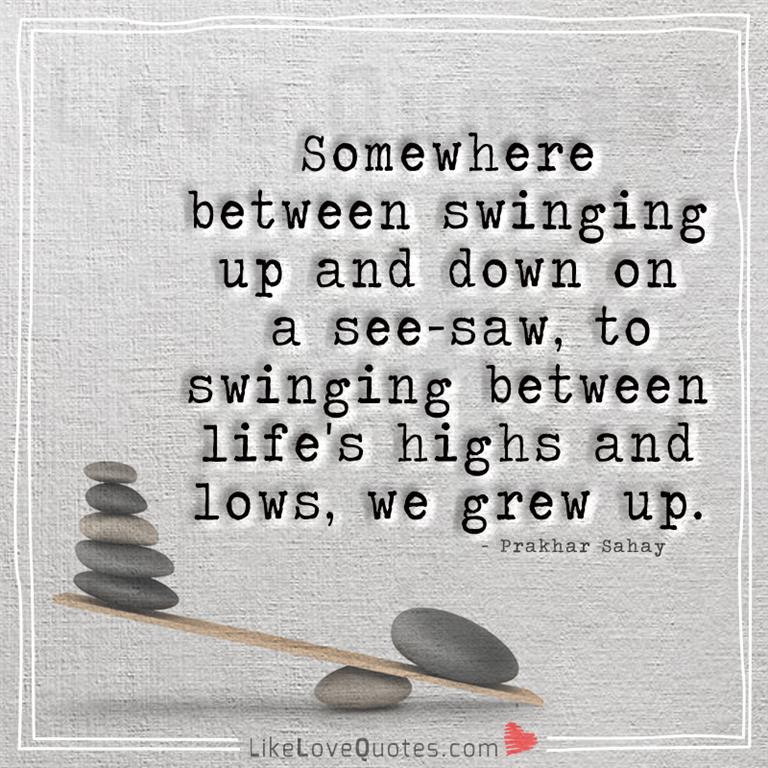 Swinging between life's highs and lows, we grew up-yourlovequotes.com