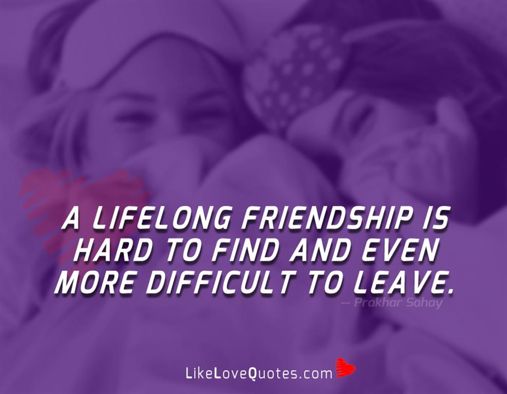 A Lifelong Friendship Is Hard To Find-likelovequotes