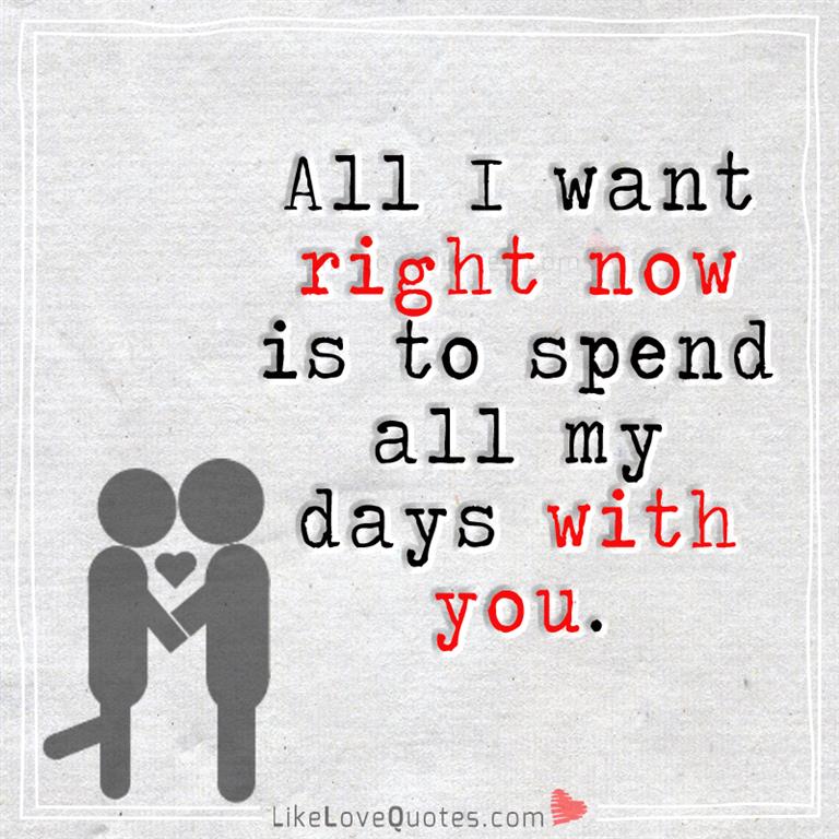 All I Want Right Now Is To Spend All-likelovequotes