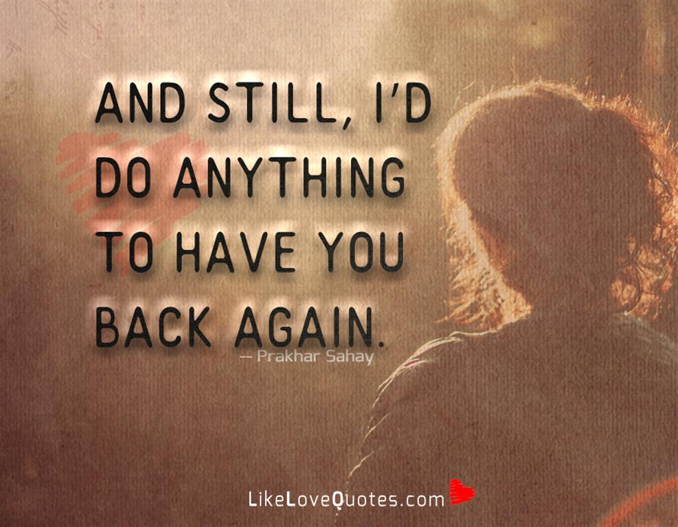 Anything To Have You Back Again -likelovequotes
