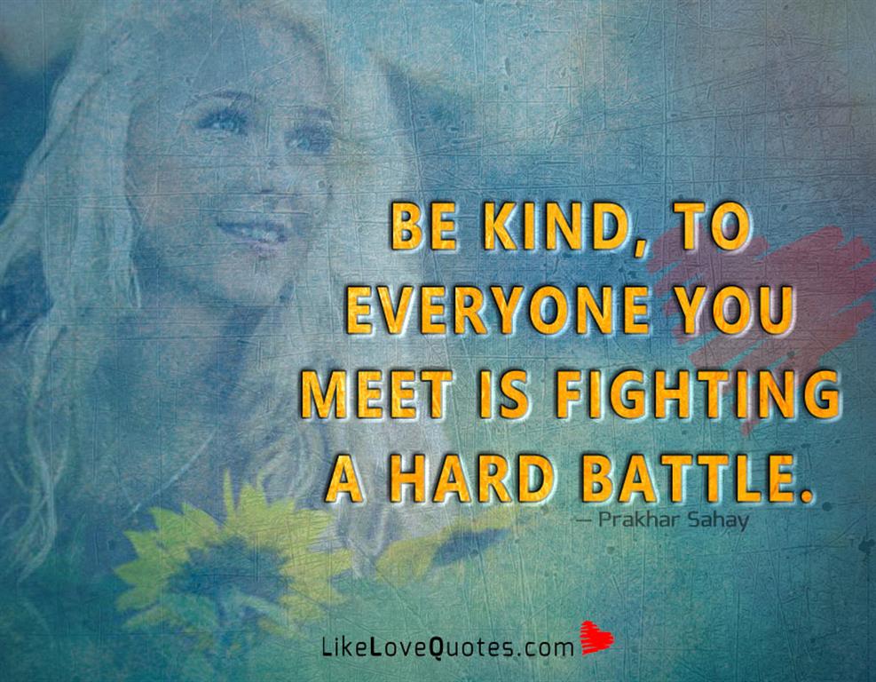 Everyone You Meet Is Fighting A Hard Battle -likelovequotes