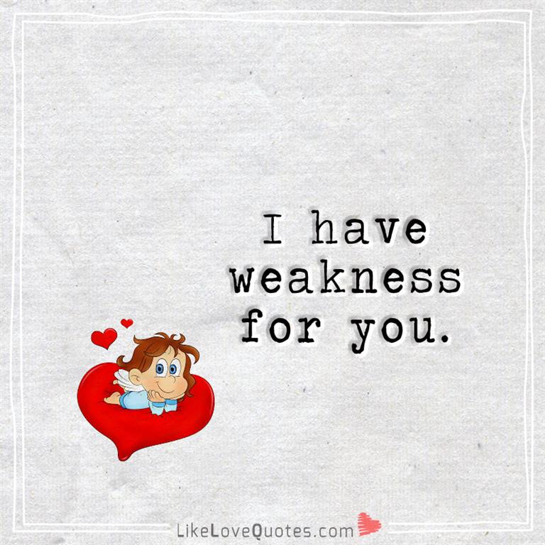 I have weakness for you-likelovequotes
