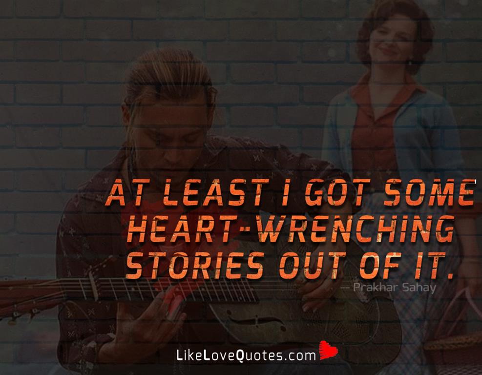 Got Some Heart-Wrenching Stories Out Of It-likelovequotes