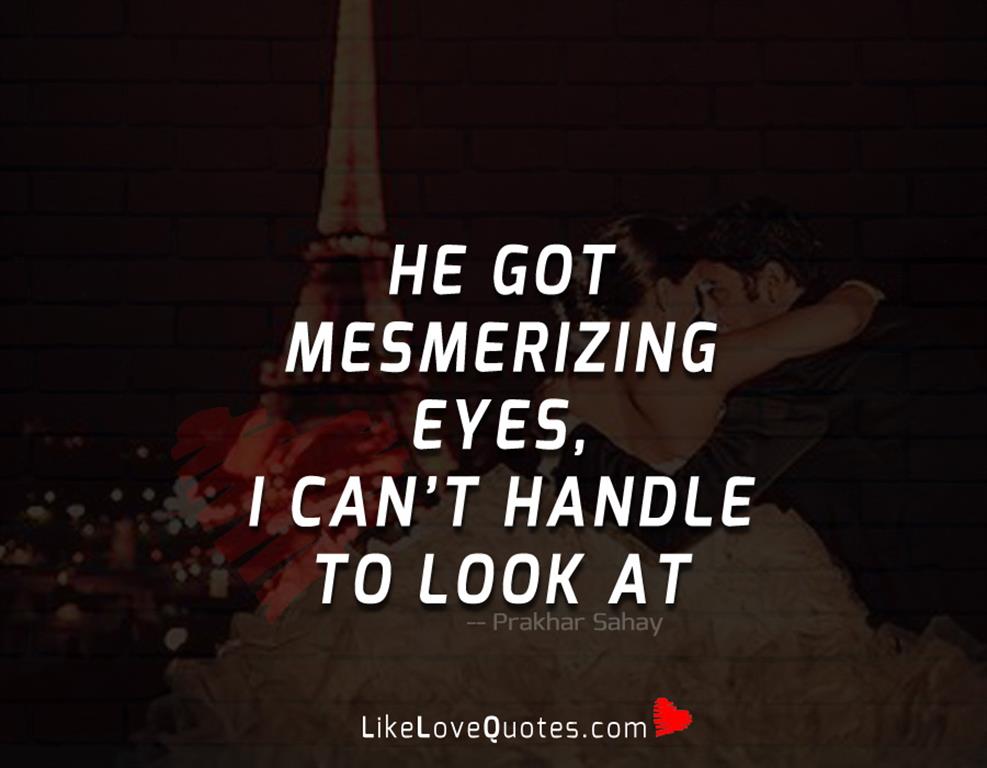 He got mesmerizing eyes, I can’t handle to look at-likelovequotes