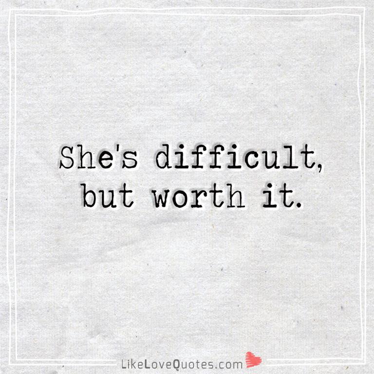She's difficult, but worth it-likelovequotes