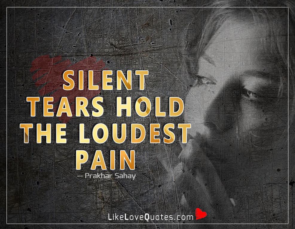 Silent tears hold the loudest pain -likelovequotes