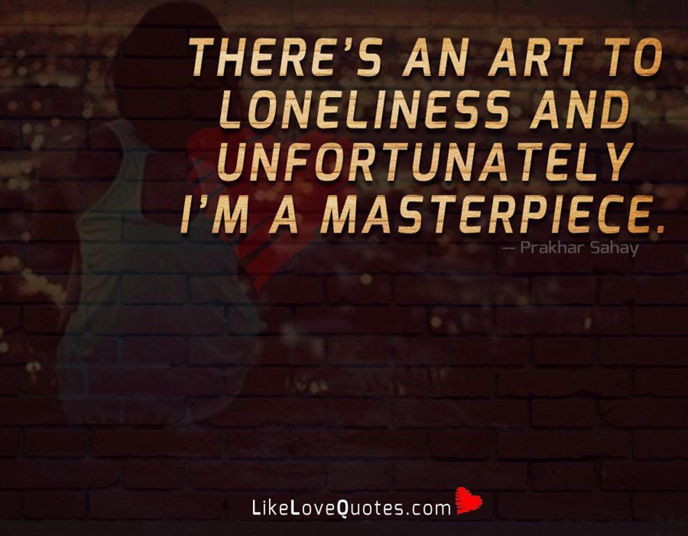 There’s An Art To Loneliness -likelovequotes