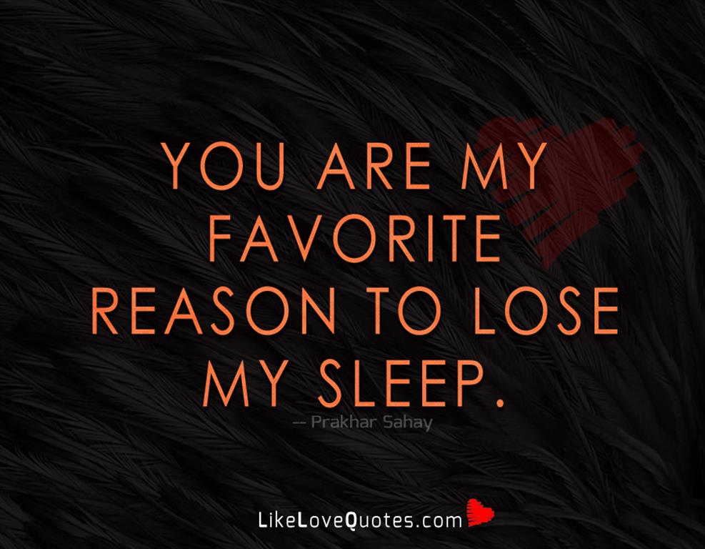 You are my favorite reason to lose my sleep-likelovequotes