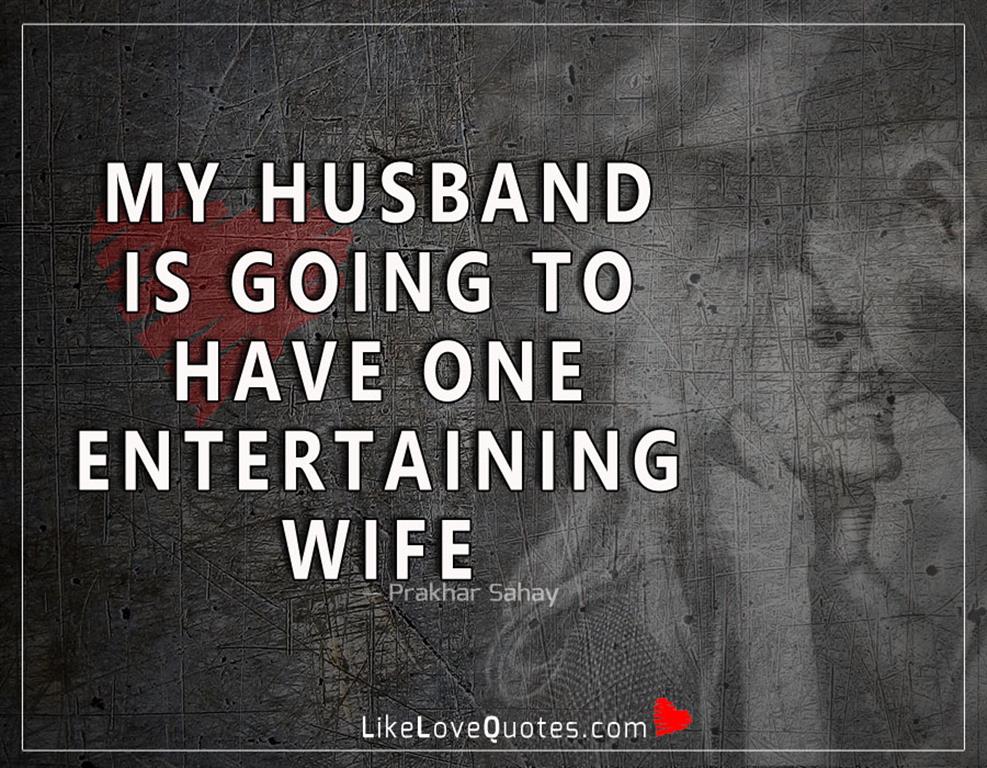 my husband is going to have one entertaining wife -likelovequotes