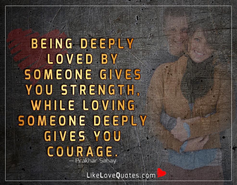 Being Deeply Loved By Someone Gives You Strength -likelovequotes