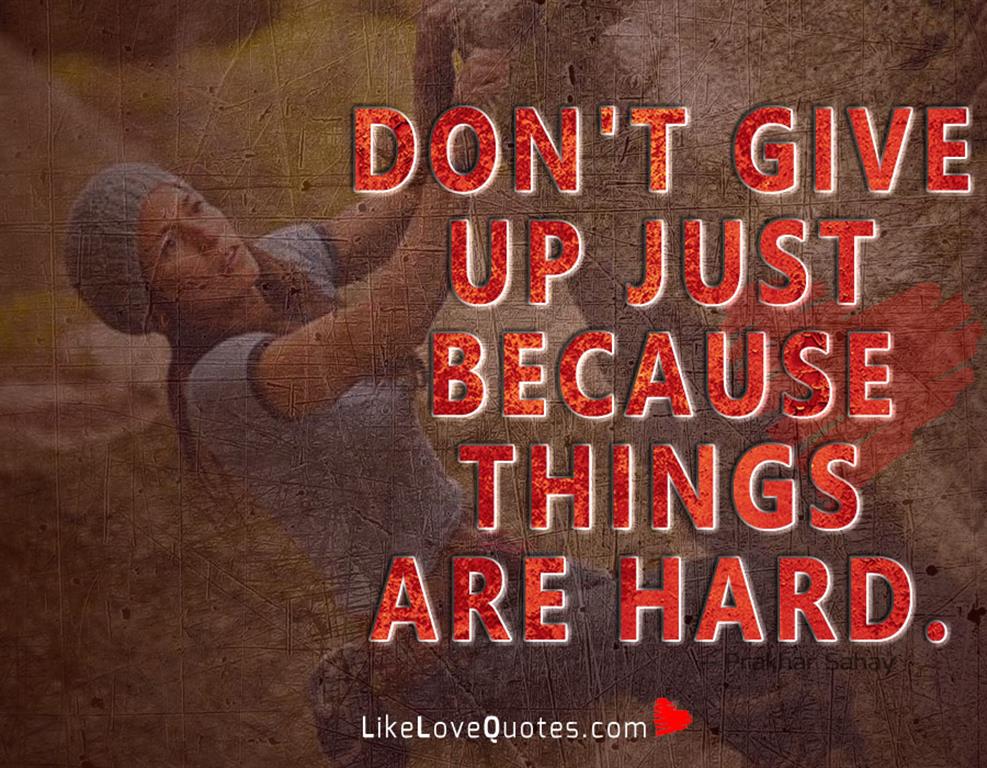 Don't give up just because things are hard -likelovequotes