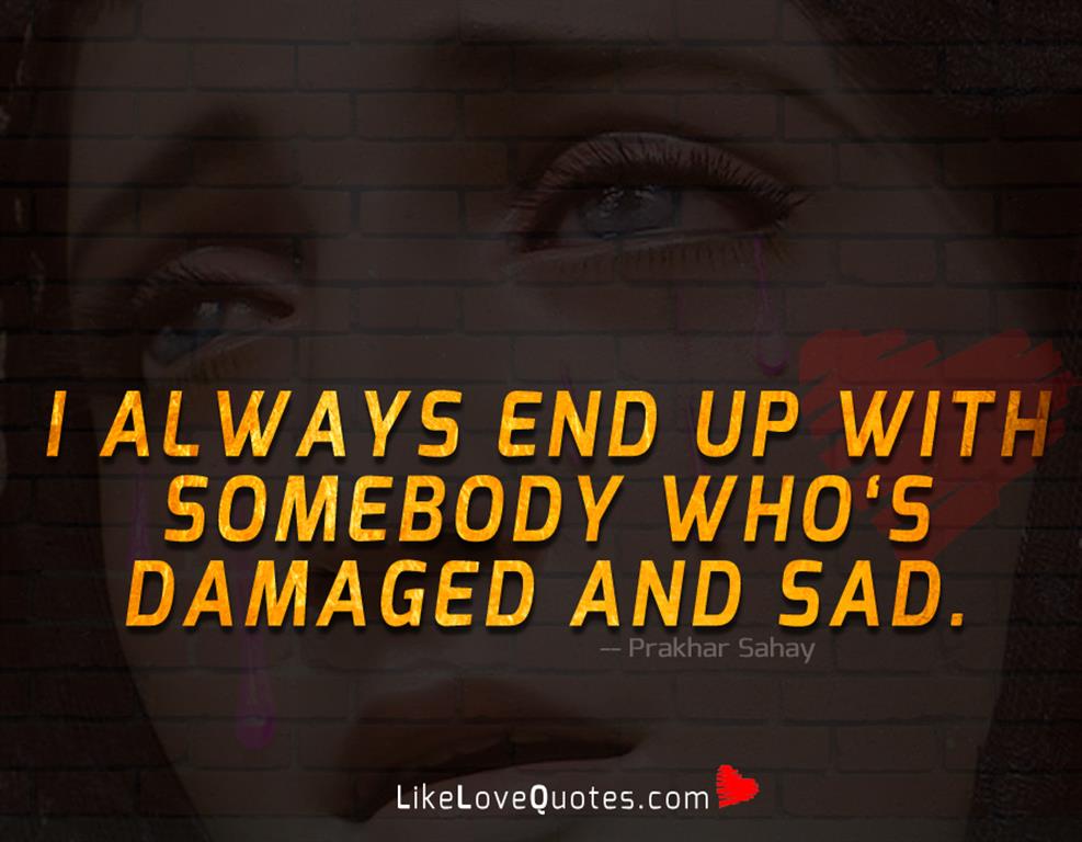 Somebody Who‘s Damaged And Sad-likelovequotes