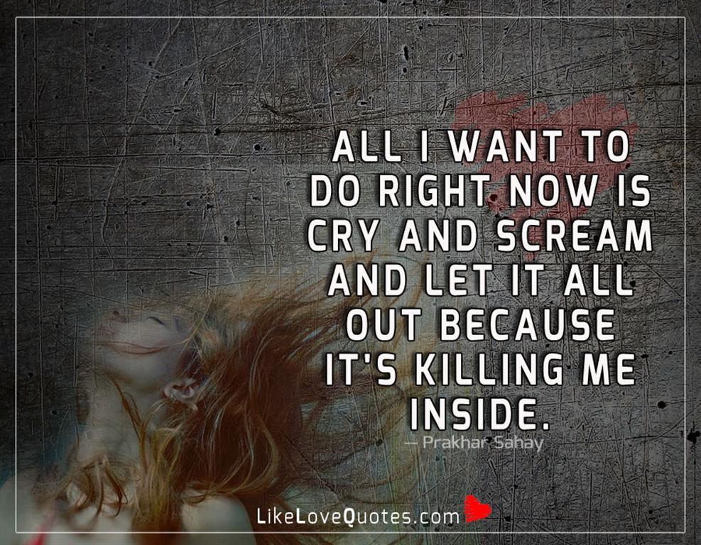 Scream And Let It All Out Because -likelovequotes